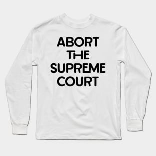 Abort the Supreme Court Long Sleeve T-Shirt